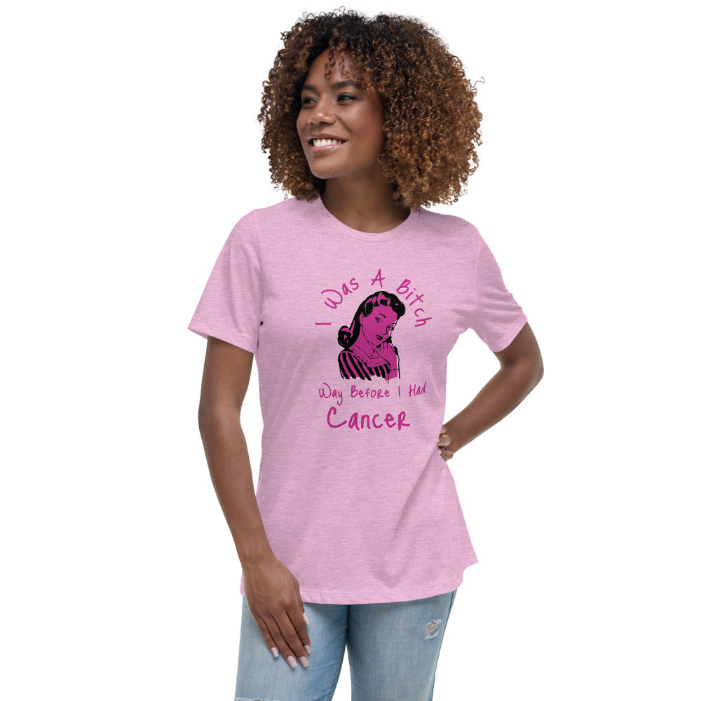 I was a Bitch way before I had Cancer - Women's Relaxed T-Shirt