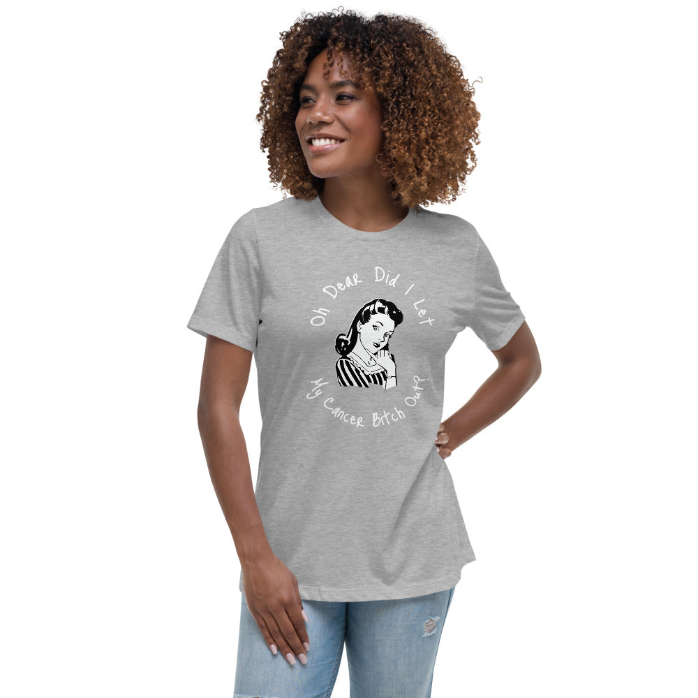 Oh dear did I let my Cancer Bitch out? - Women's Relaxed T-Shirt