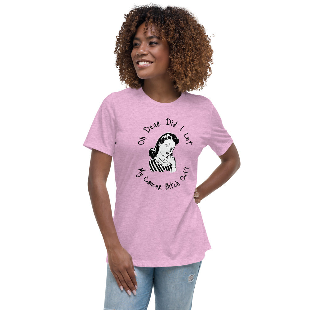Oh dear did I let my Cancer Bitch out? - Women's Relaxed T-Shirt
