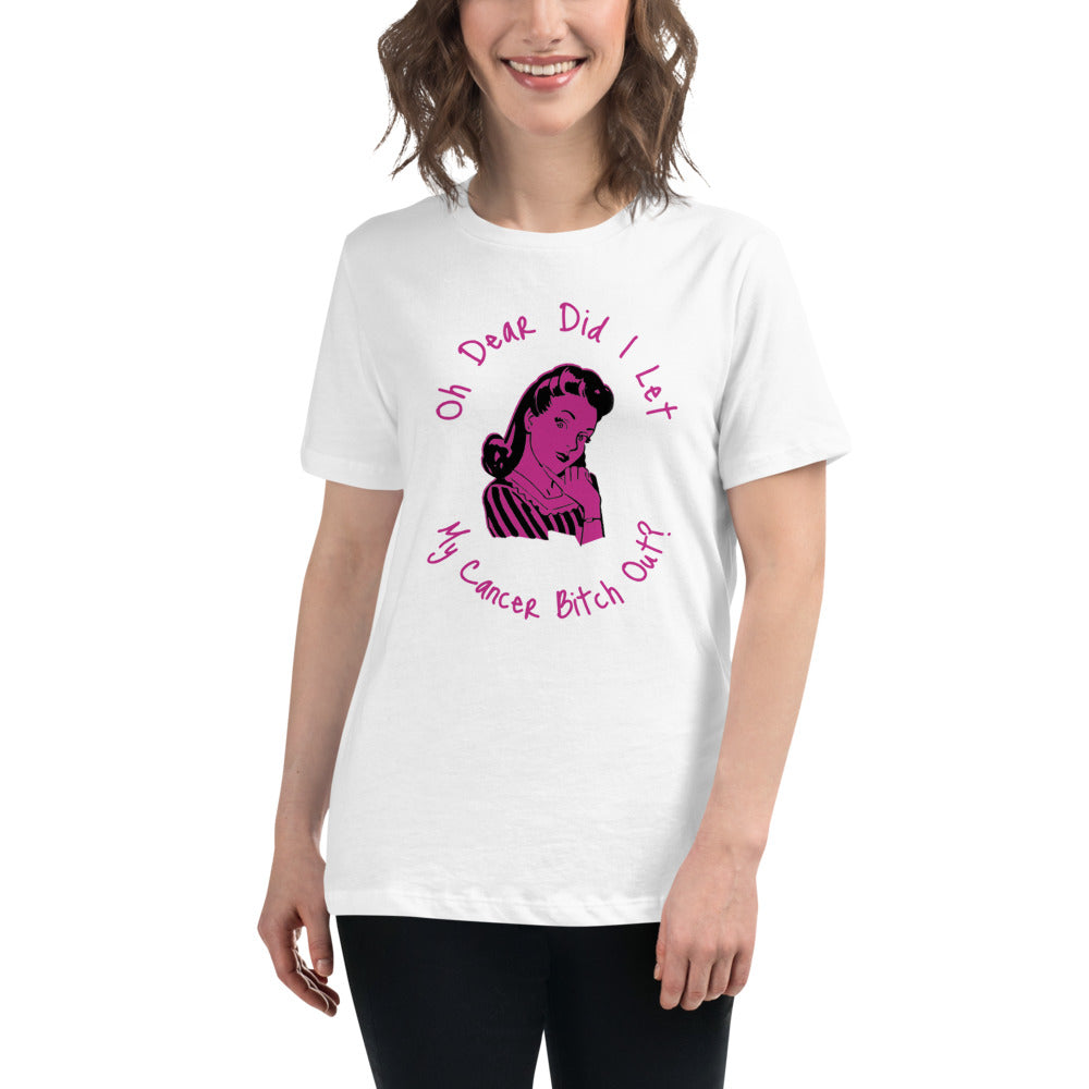 Oh dear did I let my Cancer Bitch out? - Women's Relaxed T-Shirt