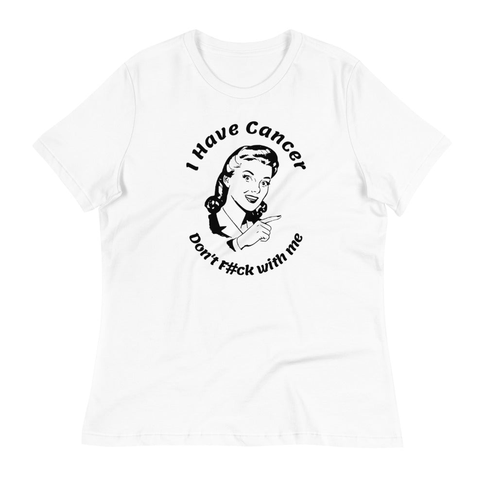 I have Cancer, Don't F#ck with Me - Women's Relaxed T-Shirt