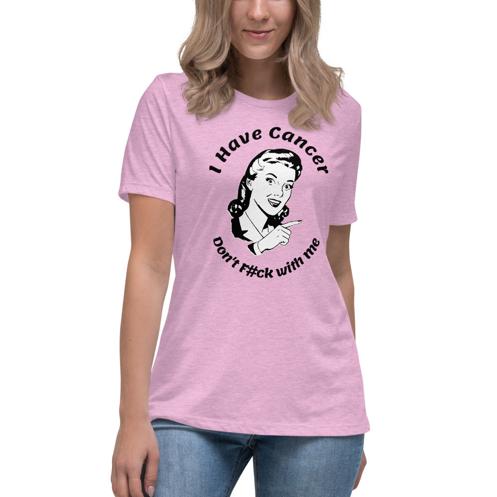 I have Cancer, Don't F#ck with Me - Women's Relaxed T-Shirt