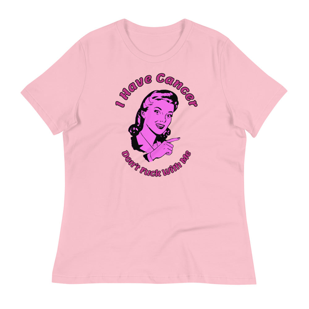 I have Cancer, Don't Fuck with Me - Women's Relaxed T-Shirt
