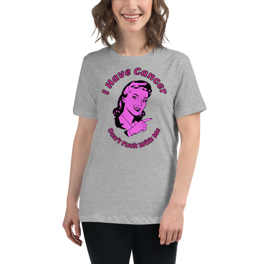 I have Cancer, Don't Fuck with Me - Women's Relaxed T-Shirt