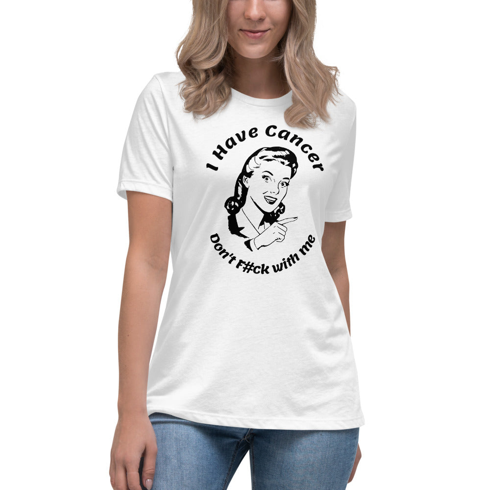 I have Cancer, Don't F#ck with Me - Women's Relaxed T-Shirt