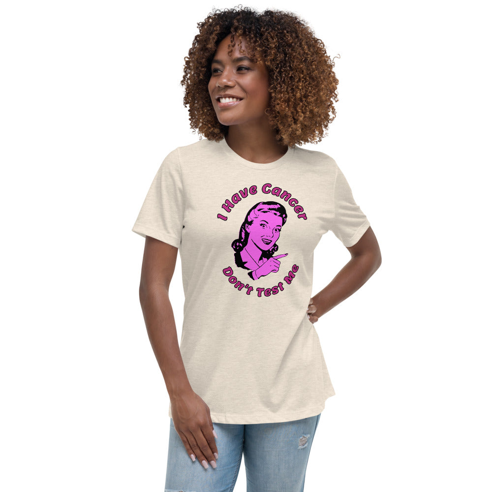 I have Cancer, Don't Test Me - Women's Relaxed T-Shirt