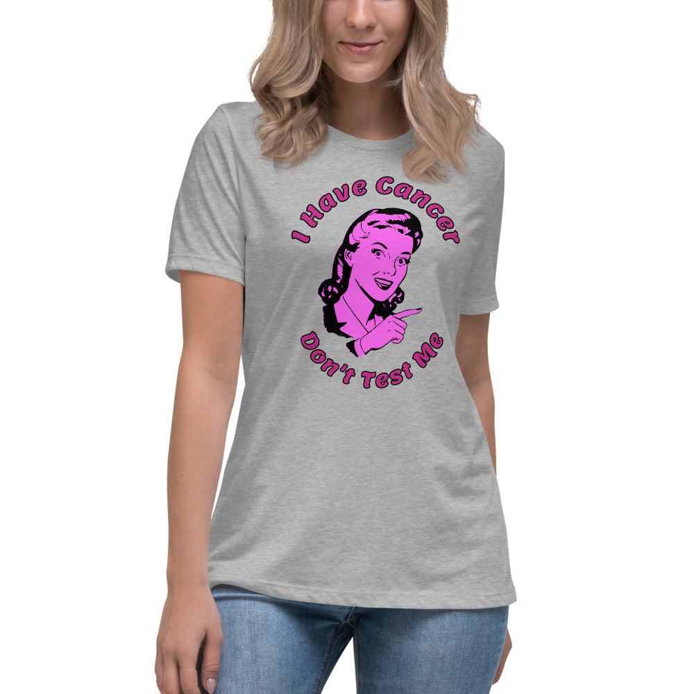 I have Cancer, Don't Test Me - Women's Relaxed T-Shirt