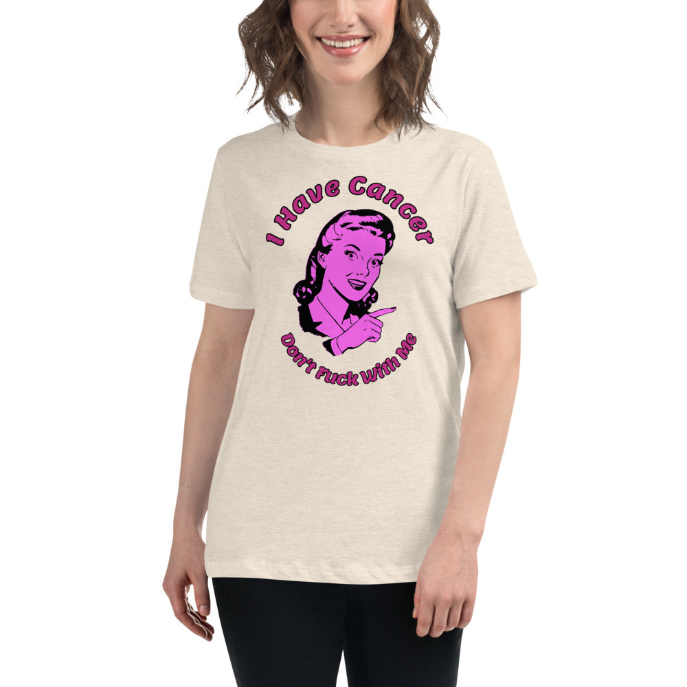 I have Cancer, Don't Fuck with Me - Women's Relaxed T-Shirt