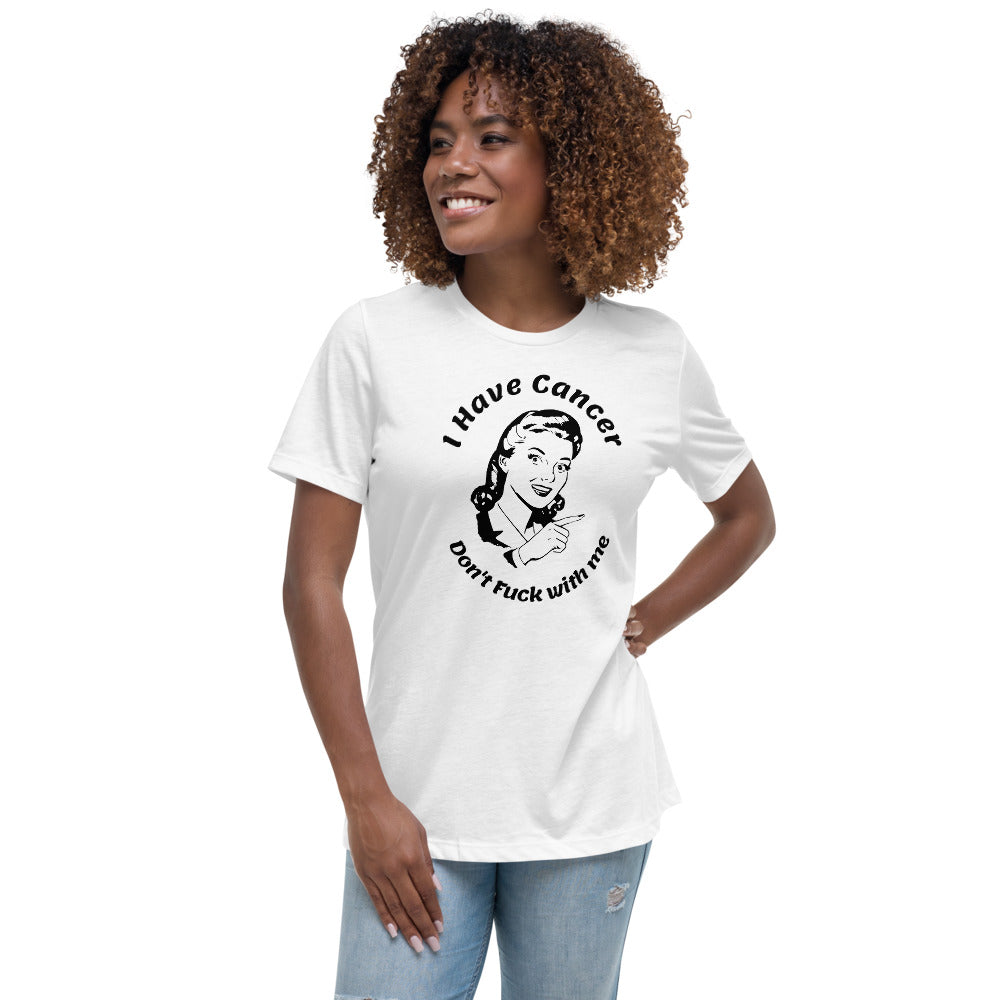 I have Cancer, Don't Fuck with Me - Women's Relaxed T-Shirt