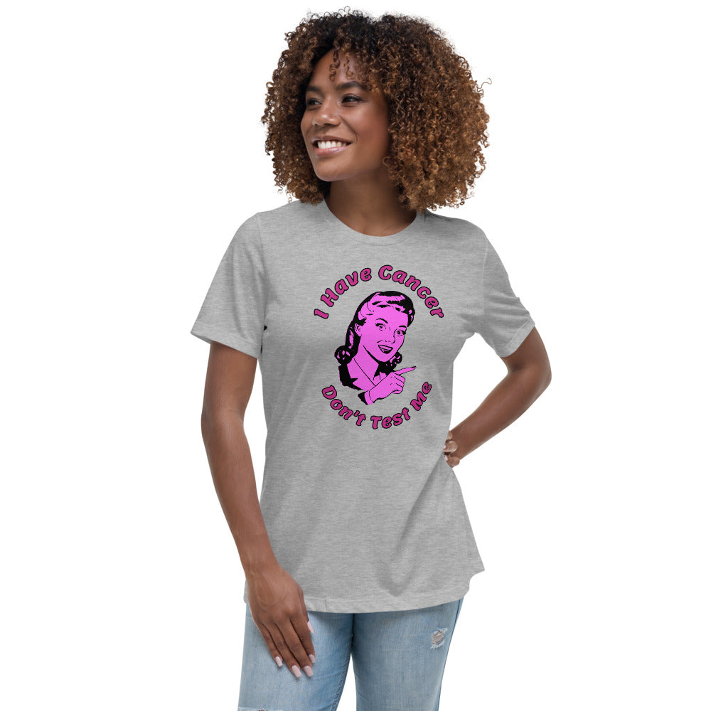 I have Cancer, Don't Test Me - Women's Relaxed T-Shirt