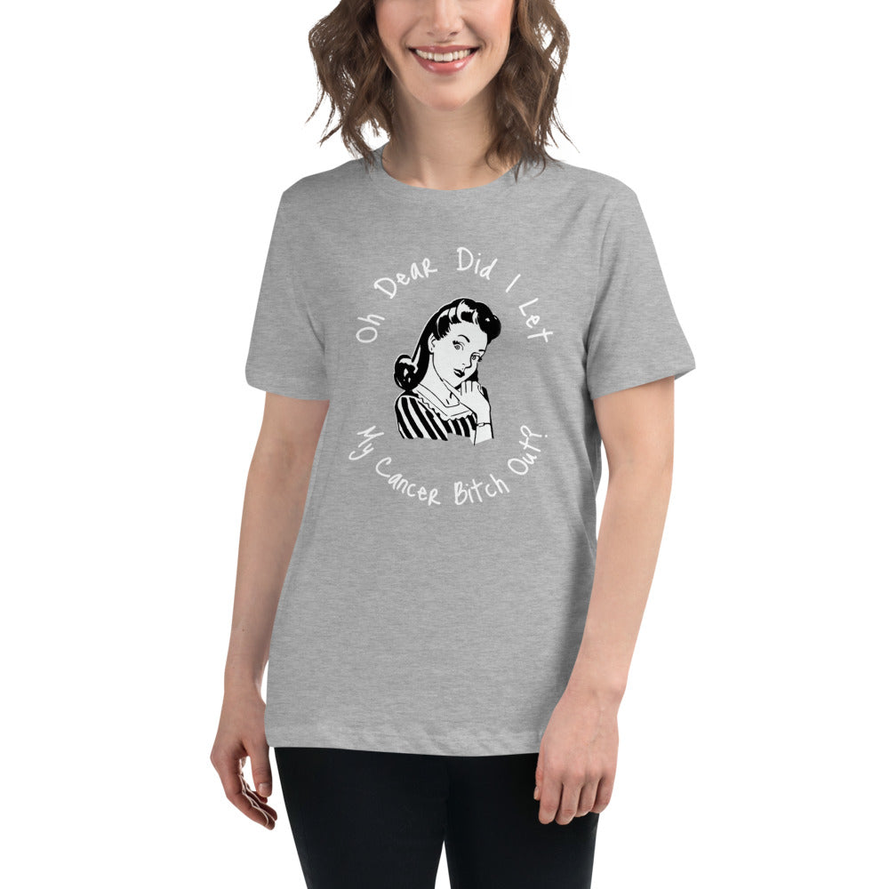 Oh dear did I let my Cancer Bitch out? - Women's Relaxed T-Shirt