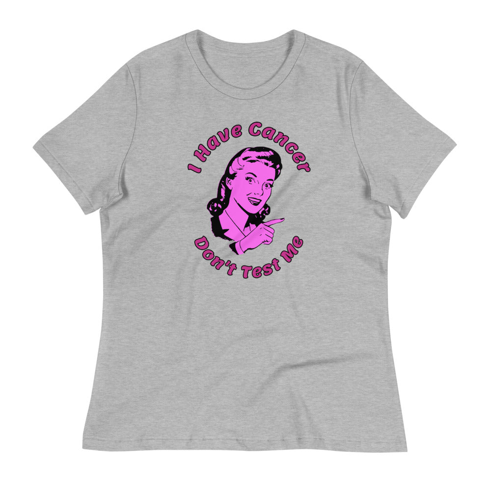 I have Cancer, Don't Test Me - Women's Relaxed T-Shirt