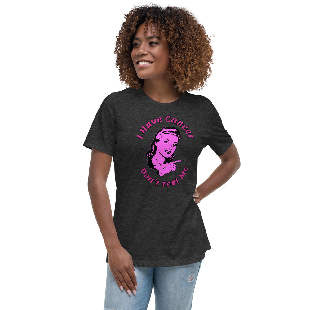 I have Cancer, Don't Test Me - Women's Relaxed T-Shirt