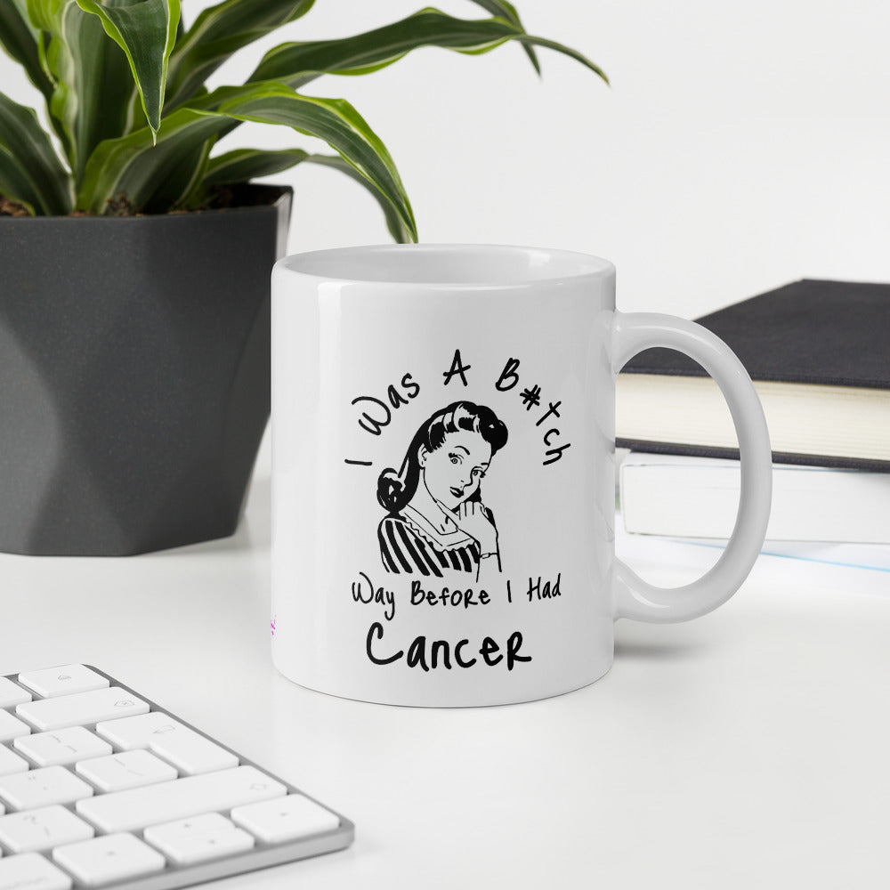 I was a B#tch way before I had Cancer - Mug