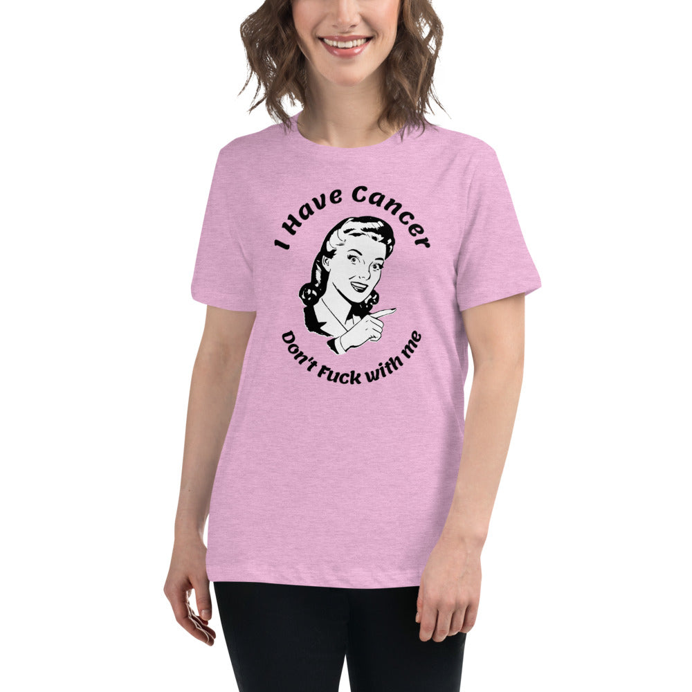 I have Cancer, Don't Fuck with Me - Women's Relaxed T-Shirt