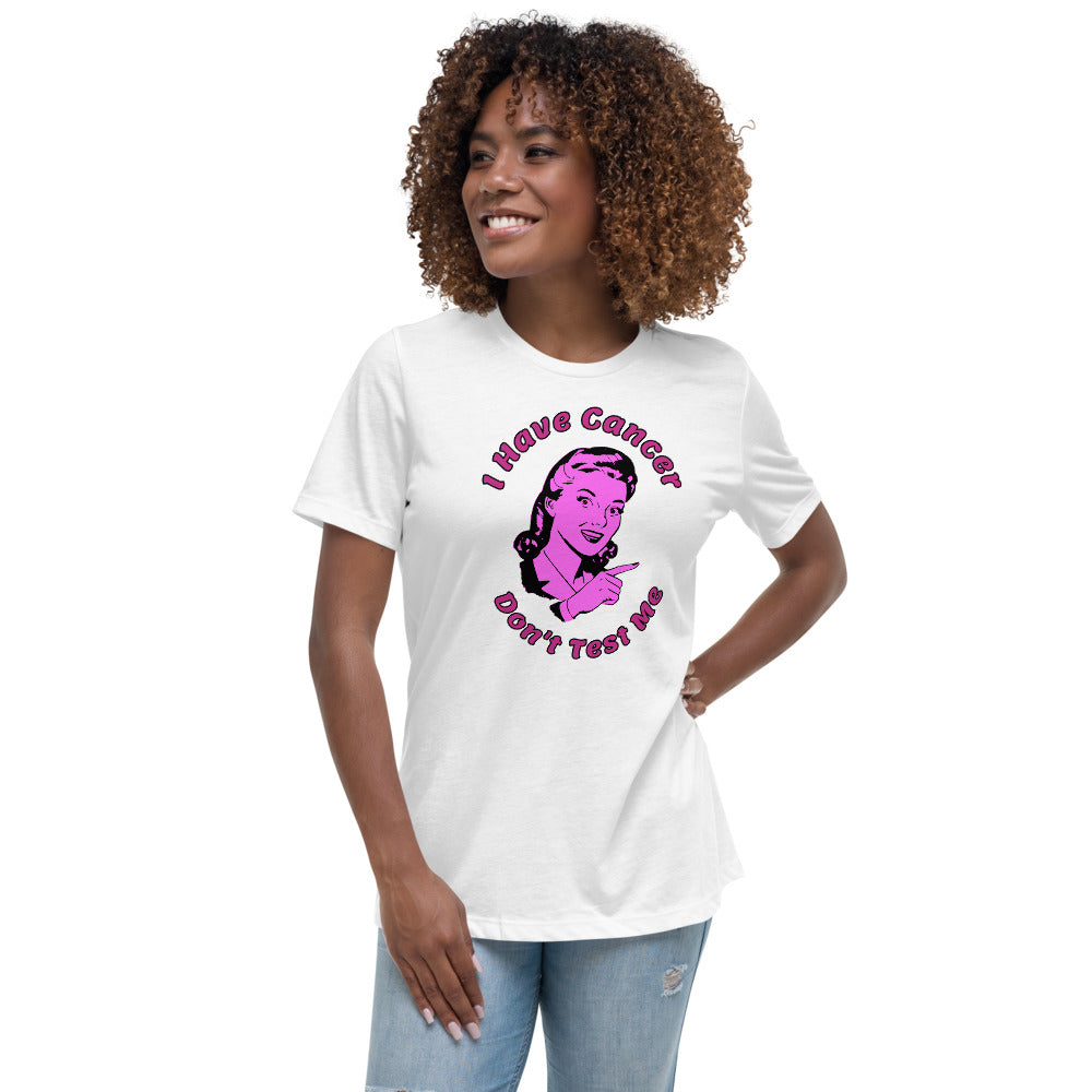 I have Cancer, Don't Test Me - Women's Relaxed T-Shirt
