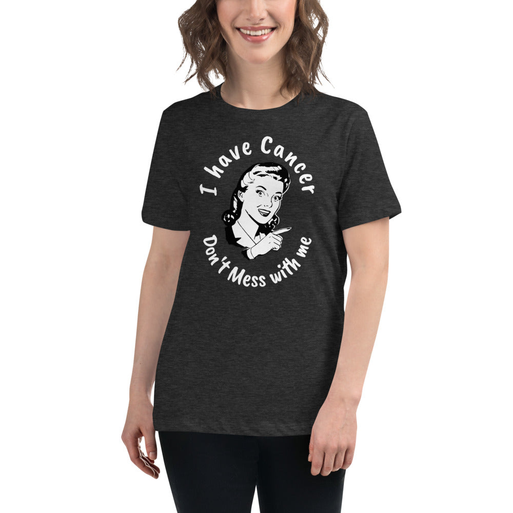 I have Cancer, Don't Mess with Me - Women's Relaxed T-Shirt