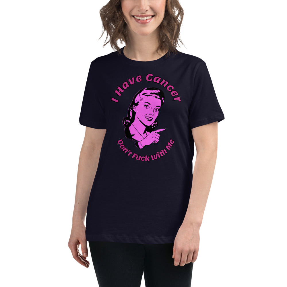 I have Cancer, Don't Fuck with Me - Women's Relaxed T-Shirt