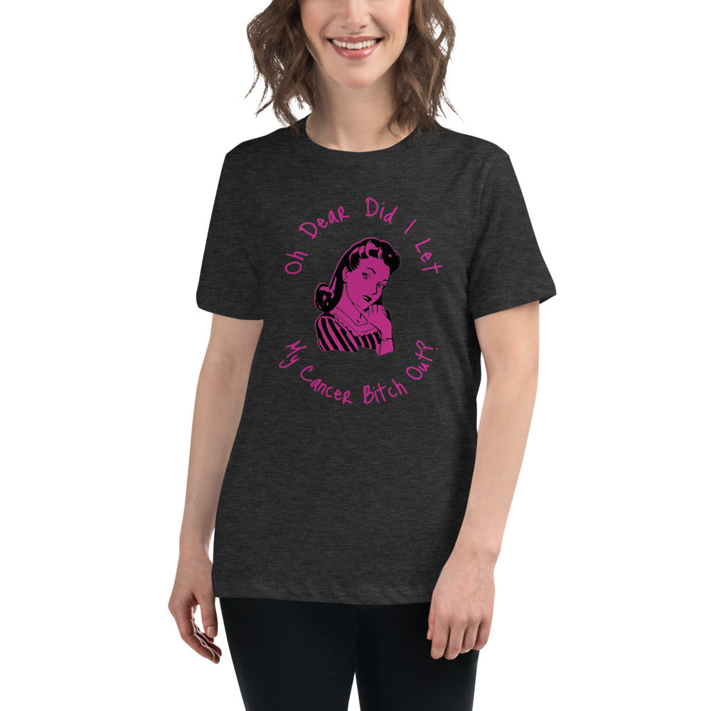 Oh dear did I let my Cancer Bitch out? - Women's Relaxed T-Shirt