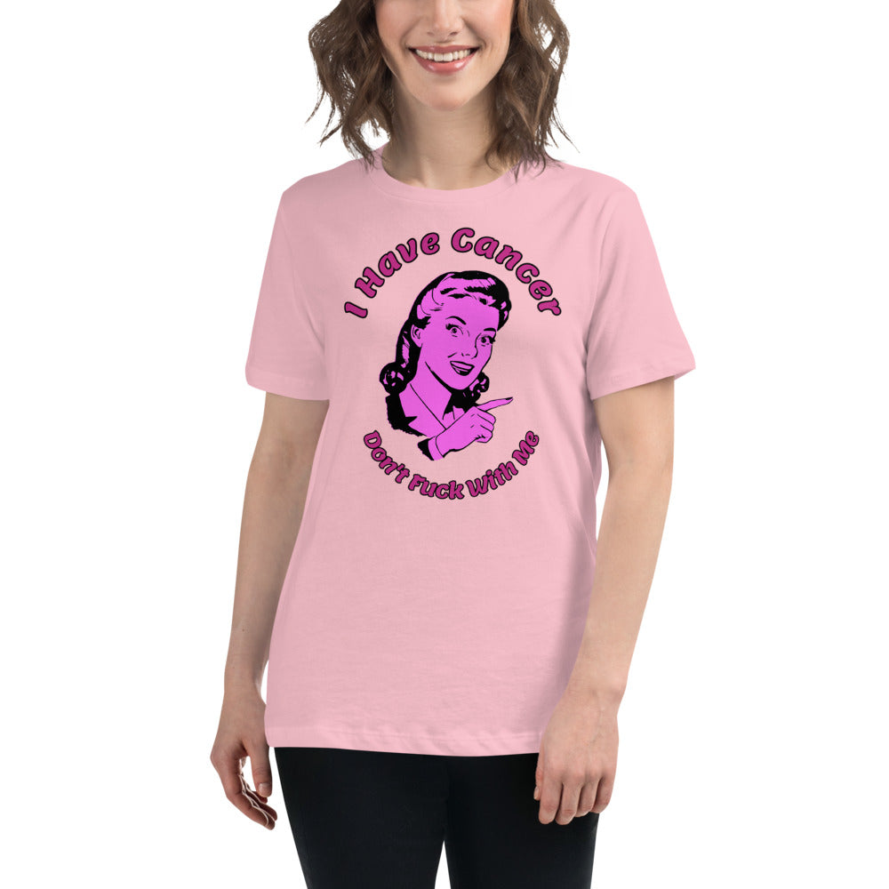 I have Cancer, Don't Fuck with Me - Women's Relaxed T-Shirt