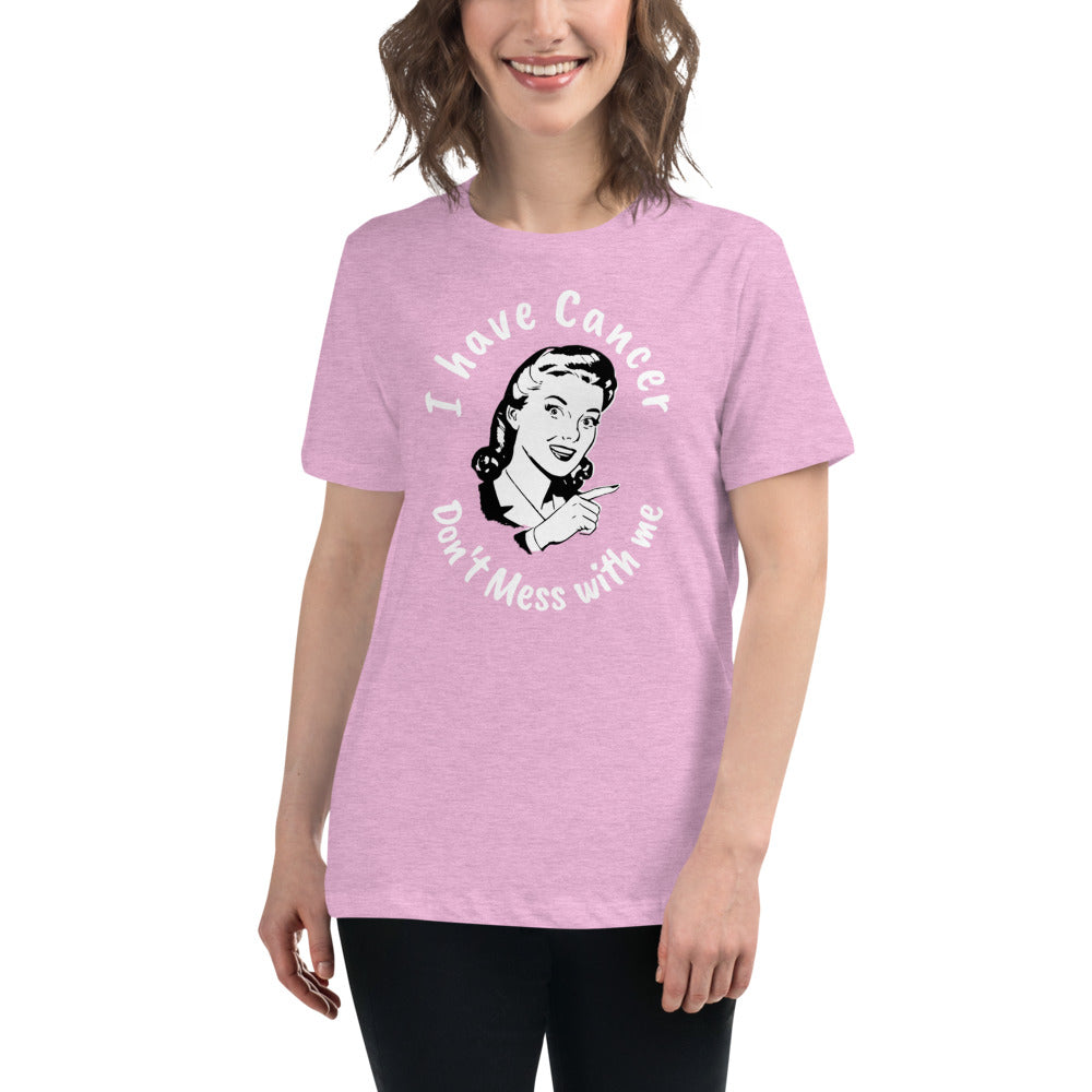 I have Cancer, Don't Mess with Me - Women's Relaxed T-Shirt