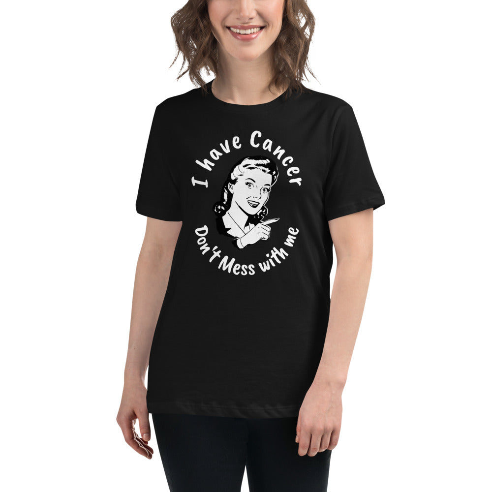I have Cancer, Don't Mess with Me - Women's Relaxed T-Shirt