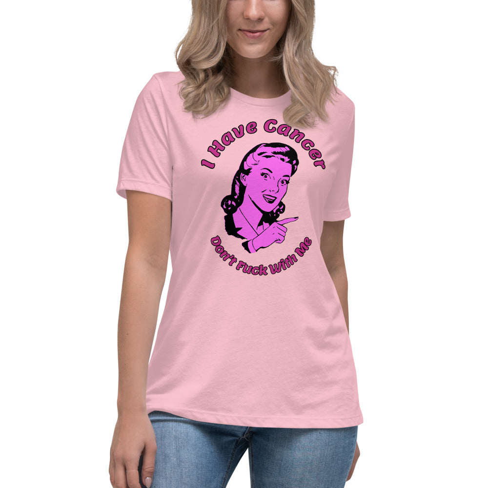 I have Cancer, Don't Fuck with Me - Women's Relaxed T-Shirt