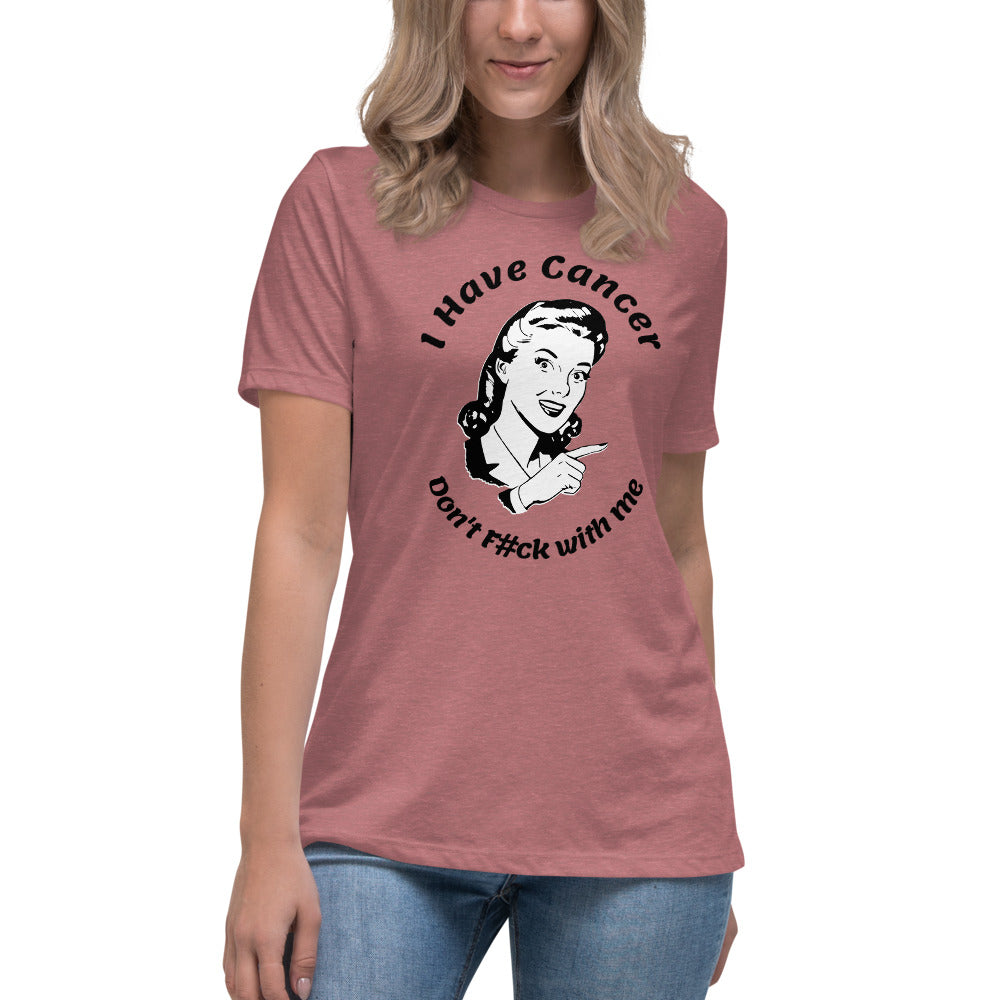 I have Cancer, Don't F#ck with Me - Women's Relaxed T-Shirt