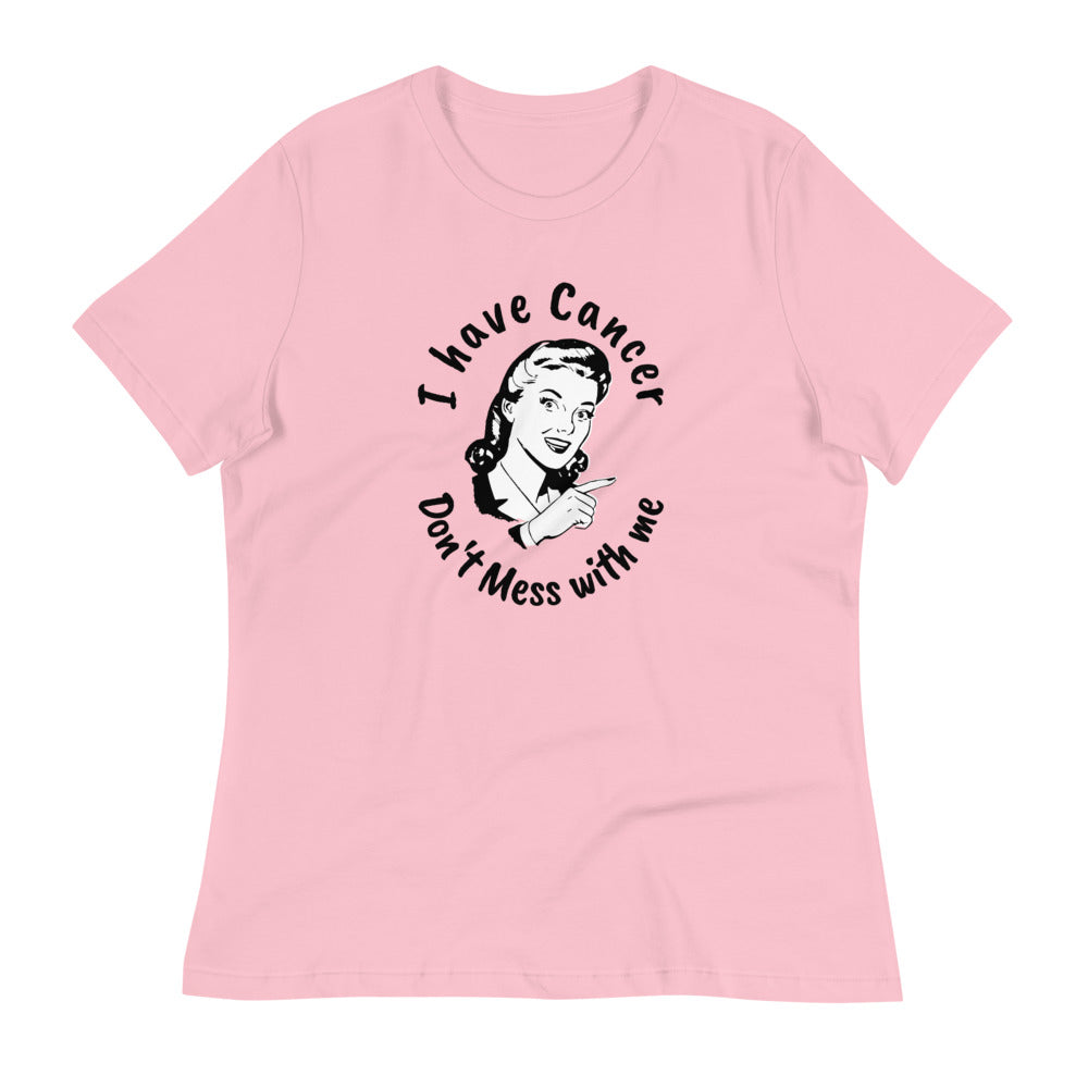 I have Cancer, Don't Mess with Me - Women's Relaxed T-Shirt