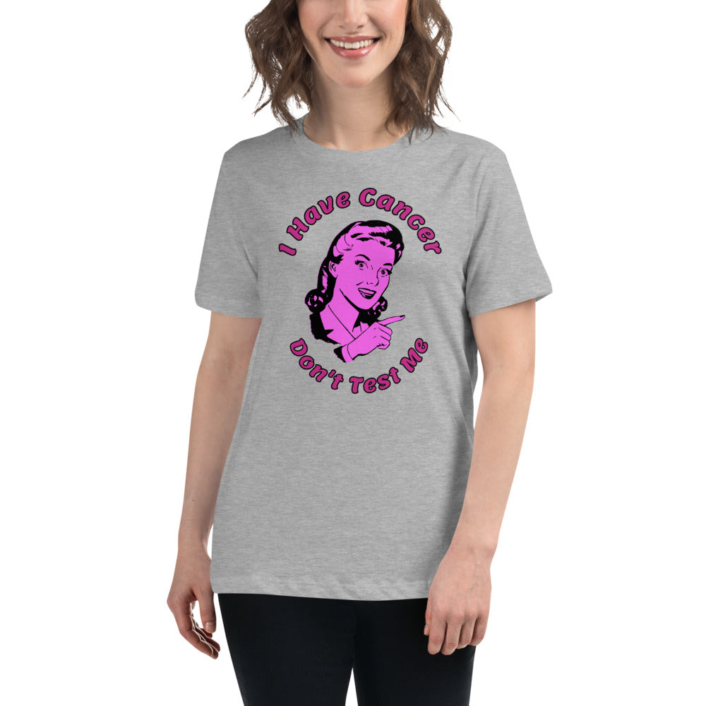 I have Cancer, Don't Test Me - Women's Relaxed T-Shirt