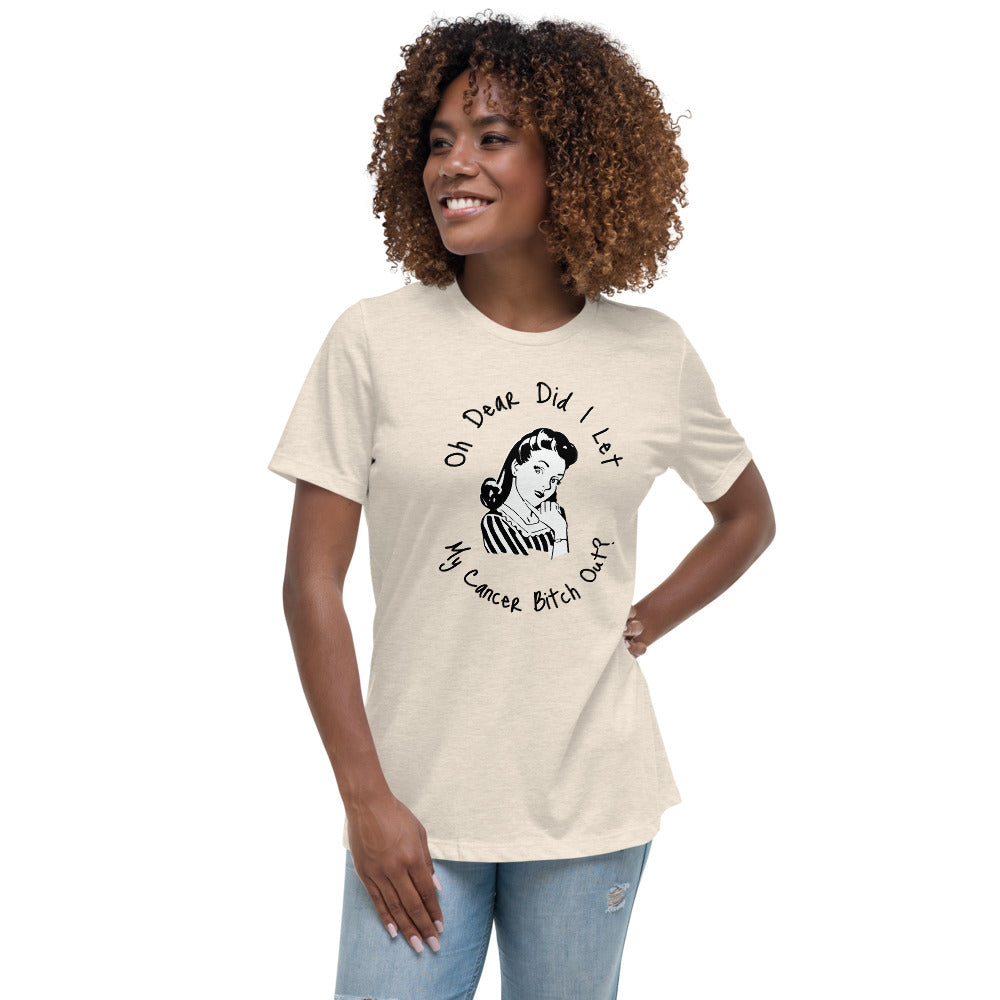 Oh dear did I let my Cancer Bitch out? - Women's Relaxed T-Shirt