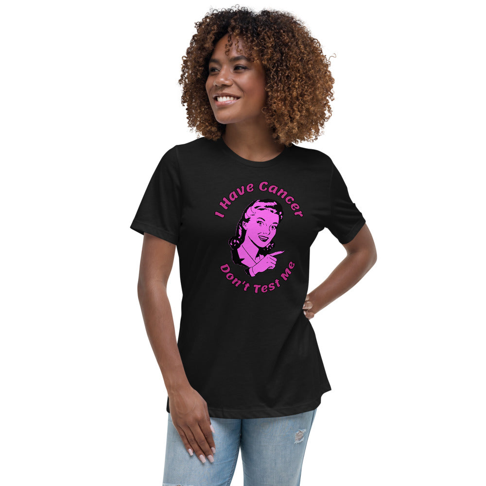 I have Cancer, Don't Test Me - Women's Relaxed T-Shirt