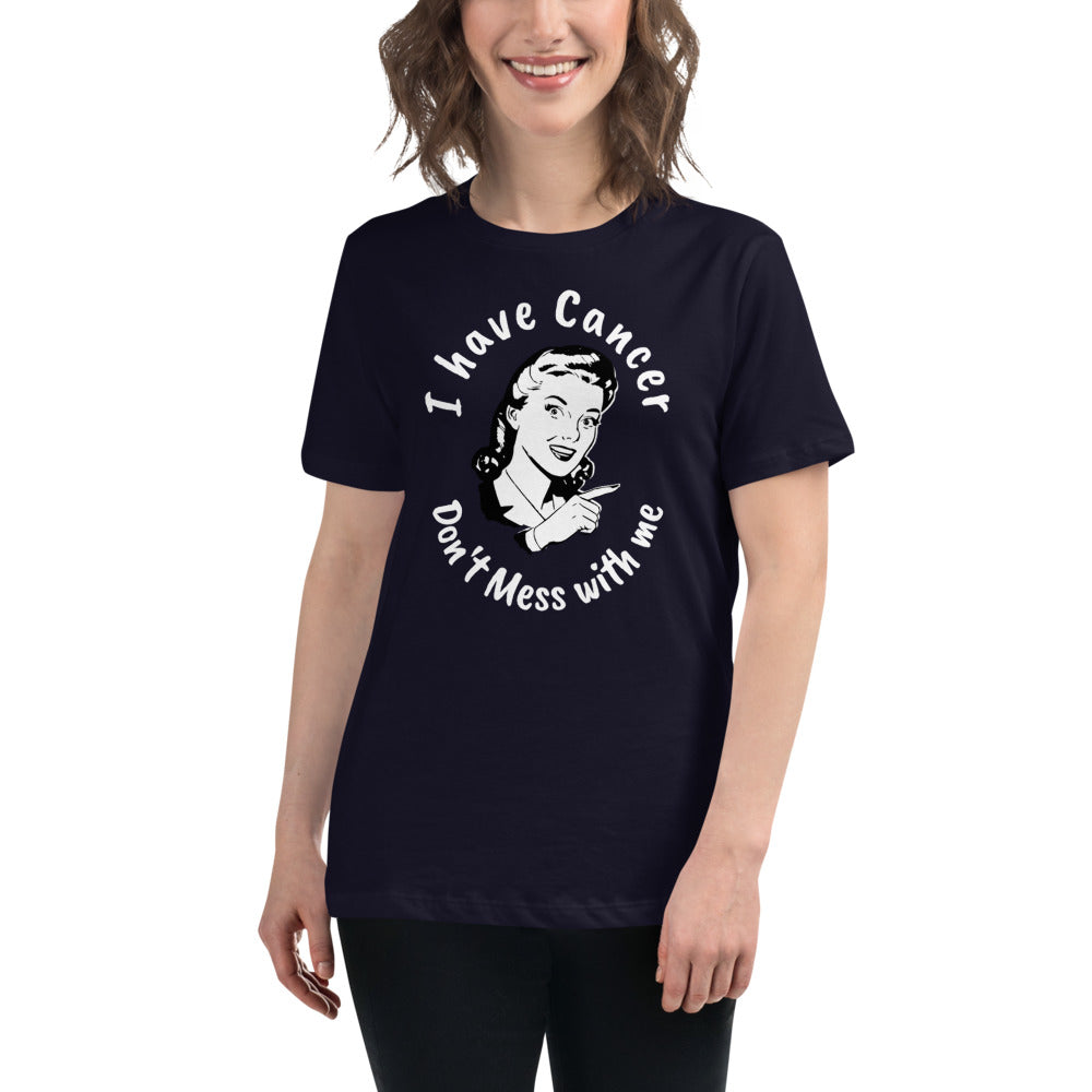 I have Cancer, Don't Mess with Me - Women's Relaxed T-Shirt