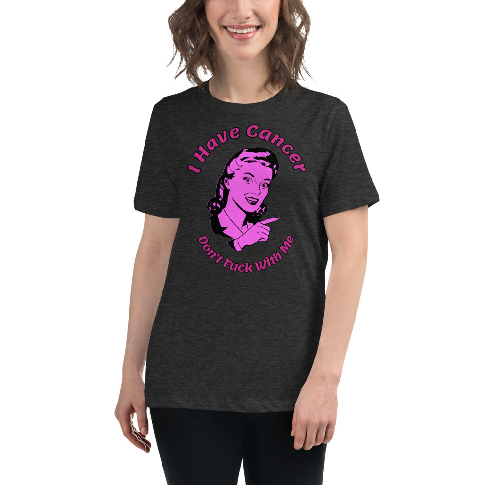 I have Cancer, Don't Fuck with Me - Women's Relaxed T-Shirt