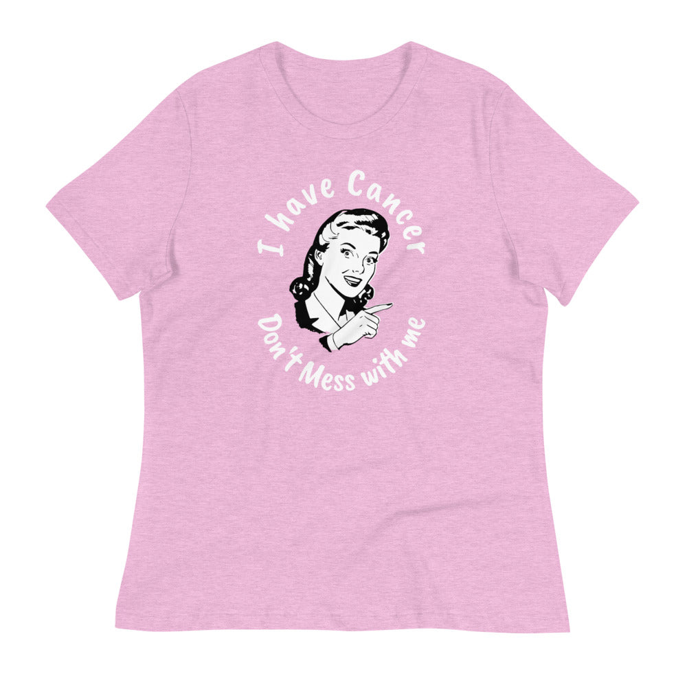 I have Cancer, Don't Mess with Me - Women's Relaxed T-Shirt