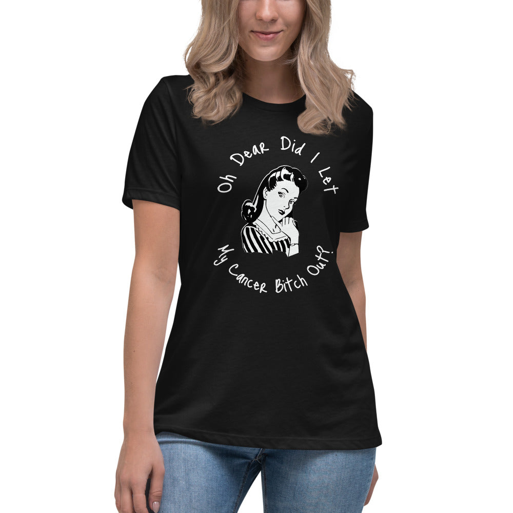 Oh dear did I let my Cancer Bitch out? - Women's Relaxed T-Shirt