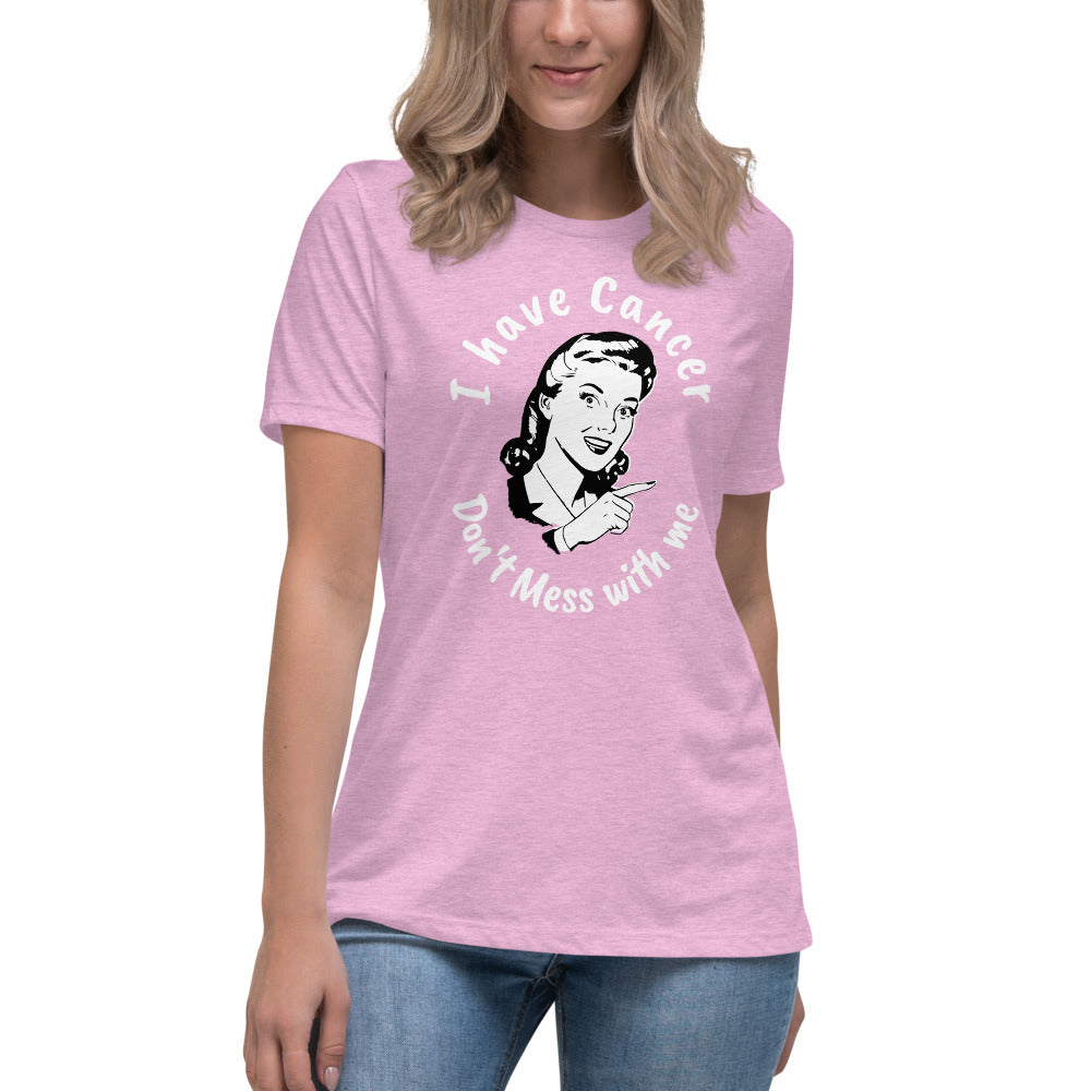 I have Cancer, Don't Mess with Me - Women's Relaxed T-Shirt
