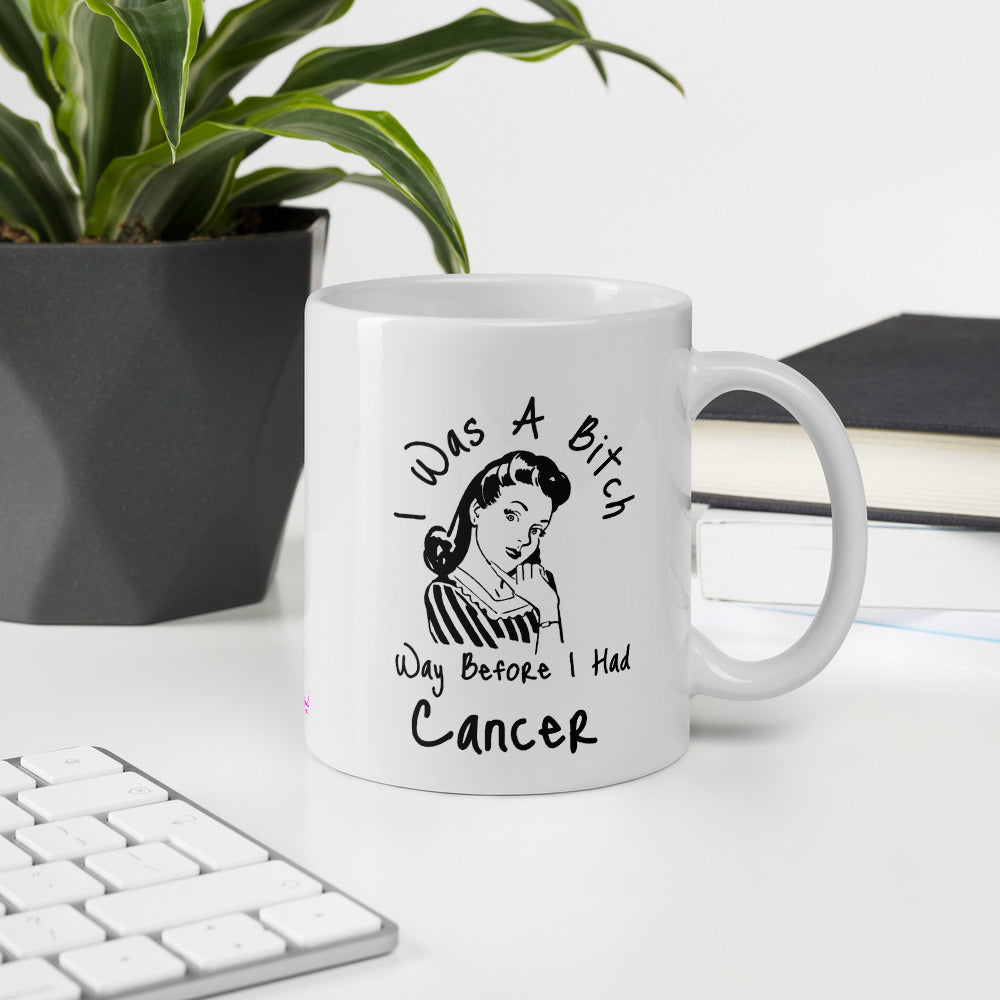 I was a Bitch way before I had Cancer - Mug