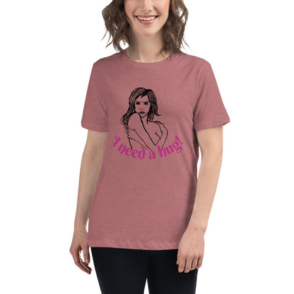 I need a hug -- Womens Relaxed T Shirt