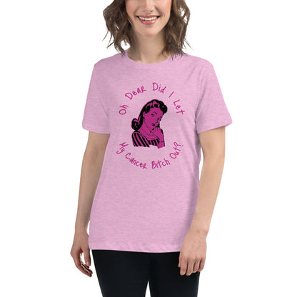 Oh dear did I let my Cancer Bitch out? - Women's Relaxed T-Shirt