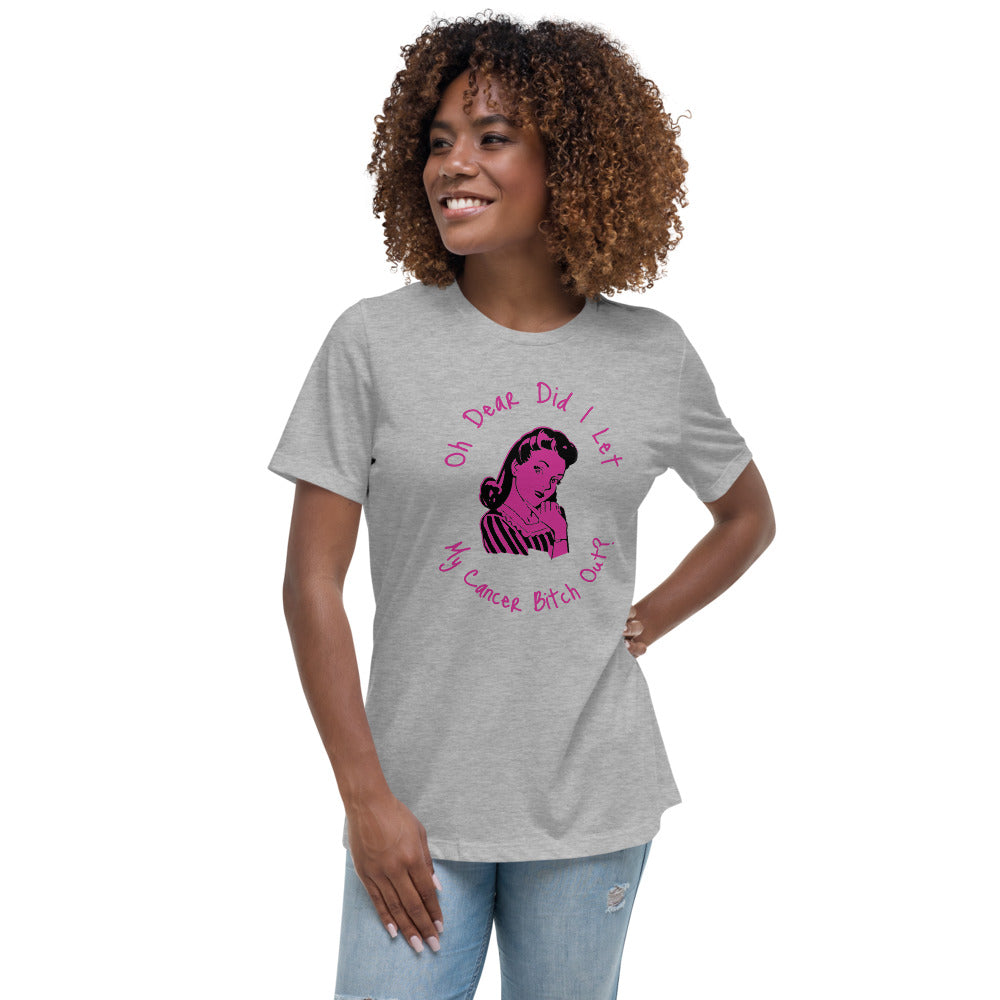 Oh dear did I let my Cancer Bitch out? - Women's Relaxed T-Shirt