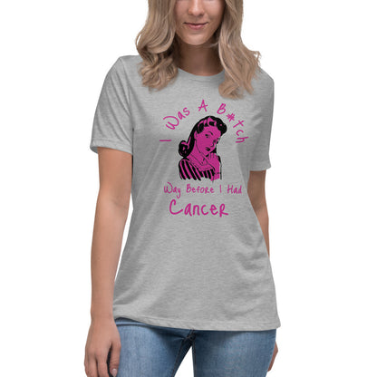 I was a B#tch way before I had Cancer - Women's Relaxed T-Shirt