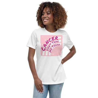 Cancer Didn't Take me Today - Women's Relaxed T-Shirt