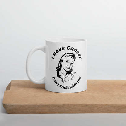 I have Cancer Don't Fuck with Me - Mug