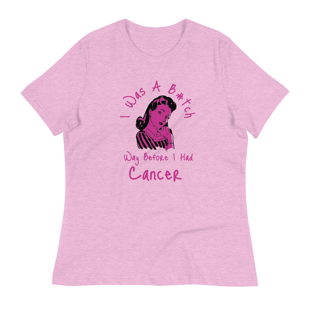 I was a B#tch way before I had Cancer - Women's Relaxed T-Shirt