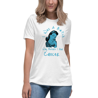 I was a B#tch way before I had Cancer - Women's Relaxed T-Shirt