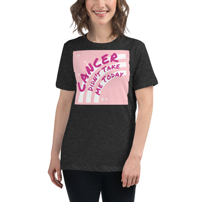 Cancer Didn't Take me Today - Women's Relaxed T-Shirt