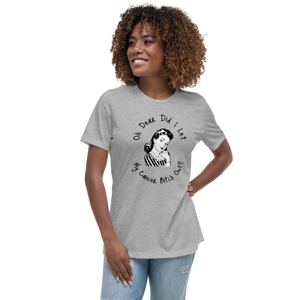 Oh dear did I let my Cancer Bitch out? - Women's Relaxed T-Shirt