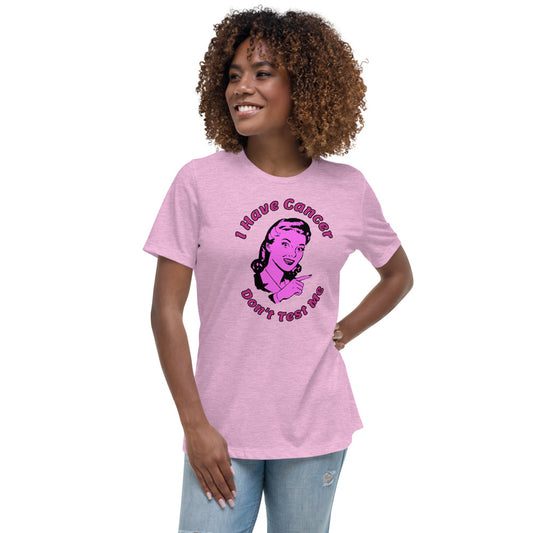 I have Cancer, Don't Test Me  - Women's Relaxed T-Shirt
