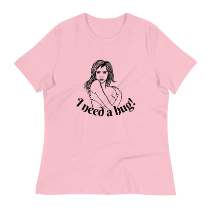 I need a hug -- Womens Relaxed T Shirt